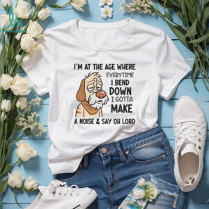 Angry dog I’m at the age where everytime I bend down I gotta make a noise and say oh lord shirt