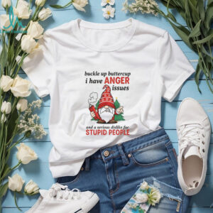 Angry gnome buckle up buttercup I have anger issues and a serious dislike for stupid people Christmas shirt