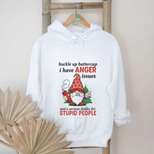 Angry gnome buckle up buttercup I have anger issues and a serious dislike for stupid people Christmas shirt