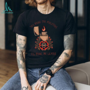 Antifa you bring the molotovs I’ll bring the lighter shirt