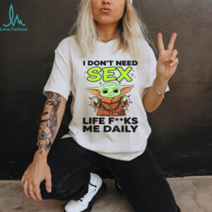 Baby Yoda I don’t need sex life fucks me daily Merry Christmas shirt