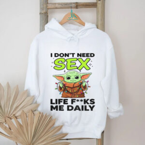Baby Yoda I don’t need sex life fucks me daily Merry Christmas shirt