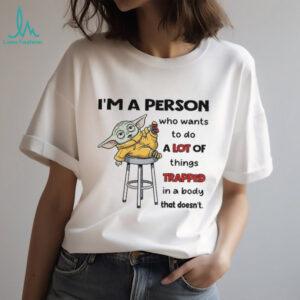 Baby Yoda I’m a person who wants to do a lot of things trapped in a body that doesn’t Christmas shirt