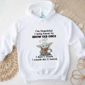 Baby Yoda I’m thankful I only have to grow old once I don’t think I could do it twice shirt