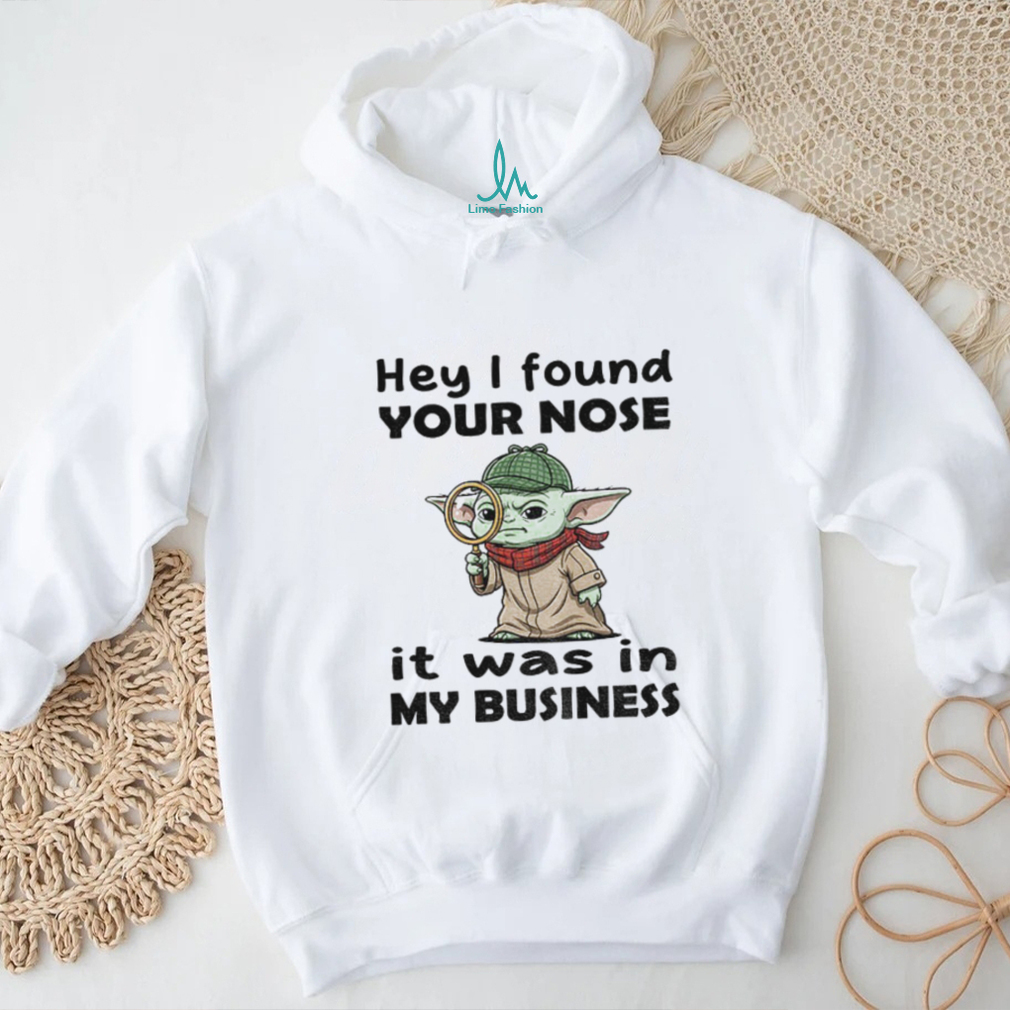Baby Yoda hey I found your nose it was in my business shirt Baby Yoda hey I found your nose it was in my business shirt