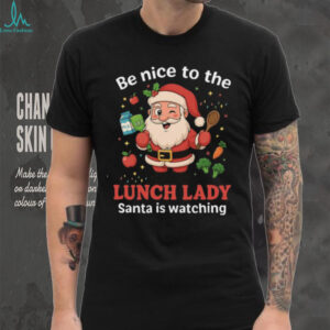 Be Nice to the Lunch Lady Santa Is Watching Christmas T Shirt