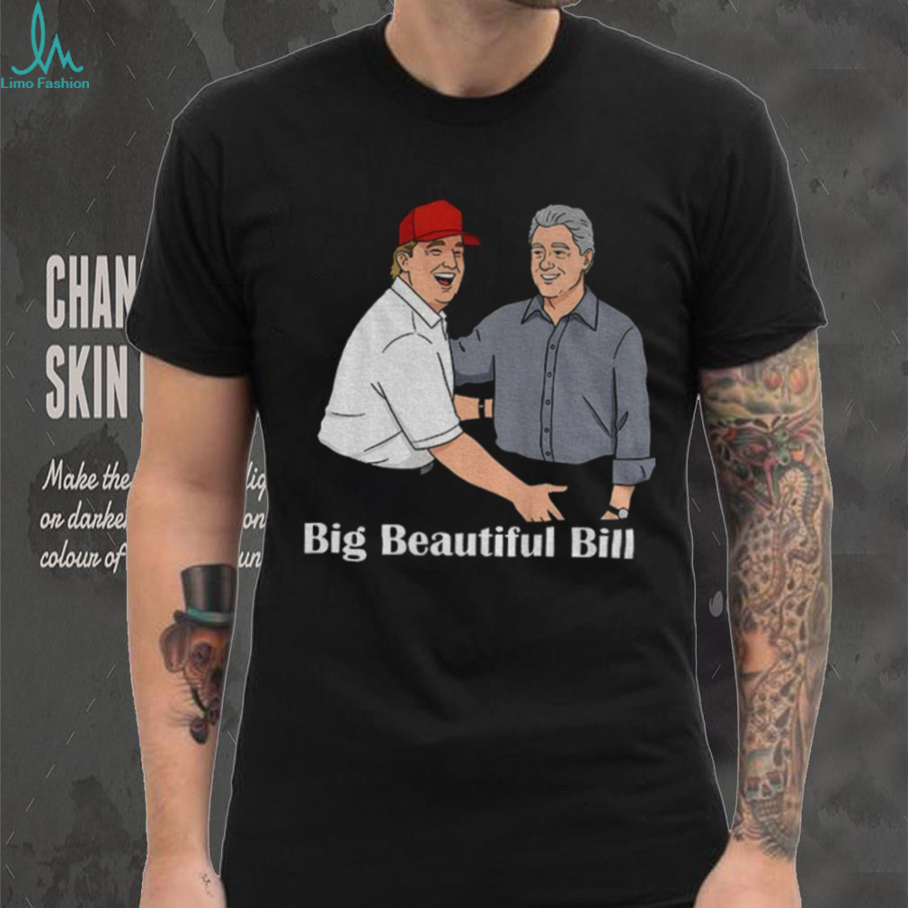 Big Beautiful Bill Clinton Trump Bubba Big Beautiful Bill Anti Trump shirt Big Beautiful Bill Clinton Trump Bubba Big Beautiful Bill Anti Trump shirt