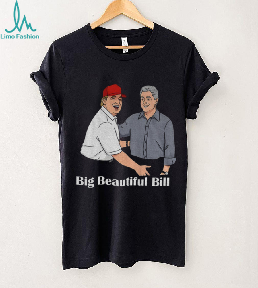 Big Beautiful Bill Clinton Trump Bubba Big Beautiful Bill Anti Trump shirt Big Beautiful Bill Clinton Trump Bubba Big Beautiful Bill Anti Trump shirt