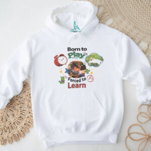 Born to play forced to learn shirt