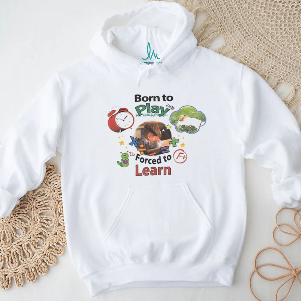 Born to play forced to learn shirt Born to play forced to learn shirt