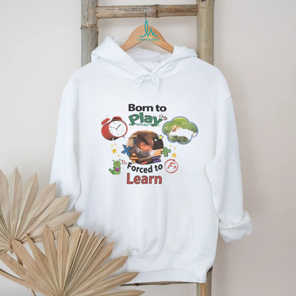 Born to play forced to learn shirt Born to play forced to learn shirt
