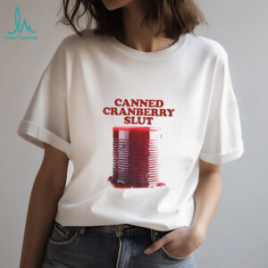Canned Cranberry Slut Garlic Bread Thanksgiving shirt