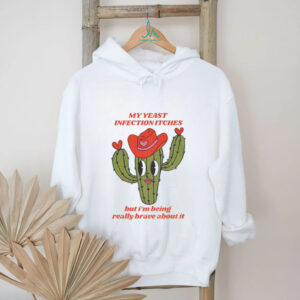 Castus my yeast infection itches but I’ being really brave about it shirt