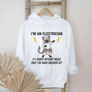Cat I’m an electrician if I dance without music shut the main breaker off shirt