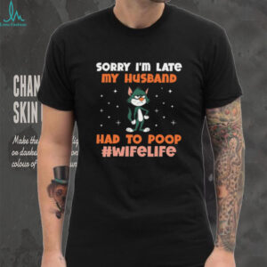 Cat sorry I’m late my husband had to poop life wife shirt