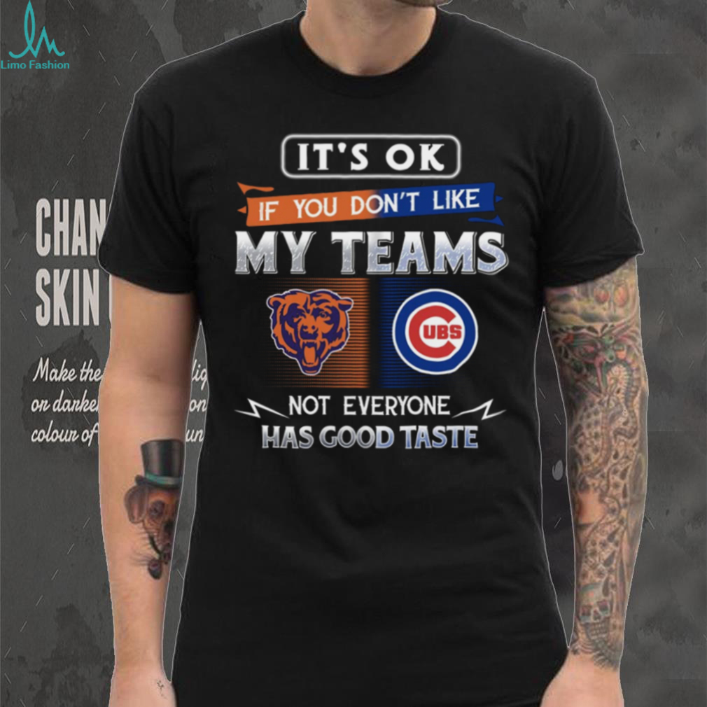 Chicago Bears & Cubs Fan T Shirt Not Everyone Has Good Taste Chicago Bears & Cubs Fan T Shirt Not Everyone Has Good Taste