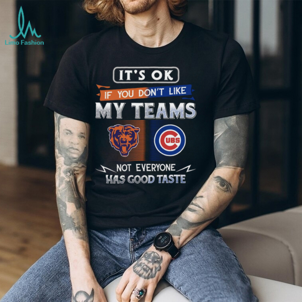 Chicago Bears & Cubs Fan T Shirt Not Everyone Has Good Taste Chicago Bears & Cubs Fan T Shirt Not Everyone Has Good Taste