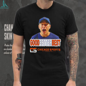 Chicago Sports Podcast Ben Johnson ‘Good Better Best shirt