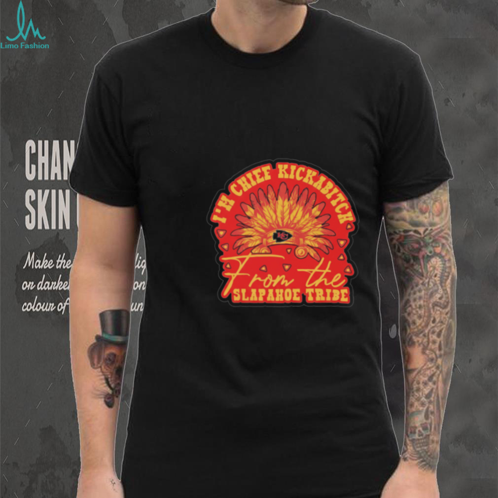 Chief Kickabitch From The Slapahoe Tribe shirt Chief Kickabitch From The Slapahoe Tribe shirt