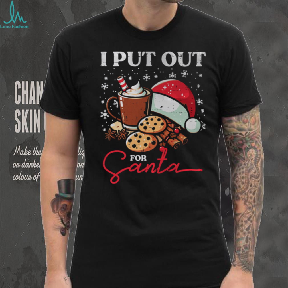 Christmas I Put Out For Santa Funny Xmas Kids Women Men T Shirts Christmas I Put Out For Santa Funny Xmas Kids Women Men T Shirts