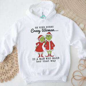 Couple Grinch Santa be hind every crazy woman is a man who made her that way Christmas shirt