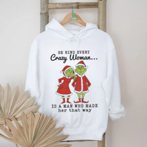 Couple Grinch Santa be hind every crazy woman is a man who made her that way Christmas shirt
