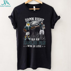 Damn Right I Am A Philadelphia Eagles Fan T Shirt Win Or Lose, Jalen Hurts & Mascot Graphic