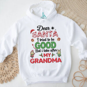 Dear Santa I tried to be good but I take after my grandma Christmas shirt