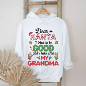 Dear Santa I tried to be good but I take after my grandma Christmas shirt