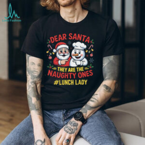 Dear Santa, They Are The Naughty Ones Lunch Lady Christmas T Shirt