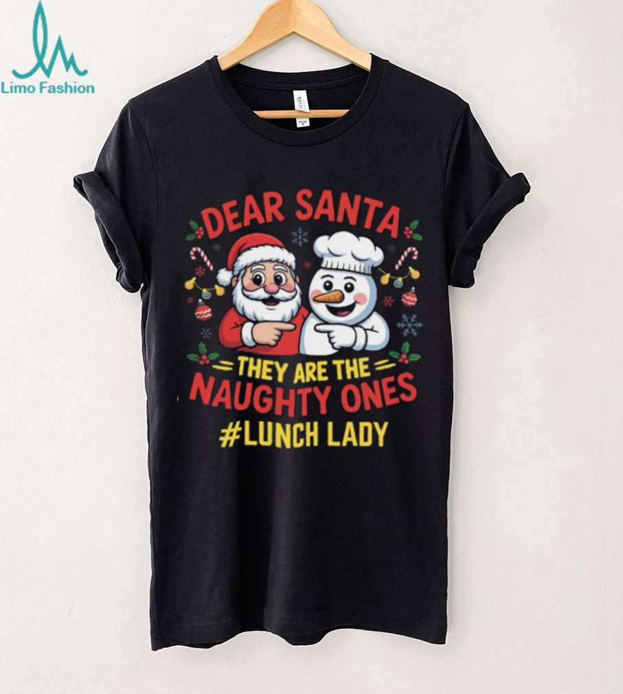 Dear Santa, They Are The Naughty Ones Lunch Lady Christmas T Shirt Dear Santa, They Are The Naughty Ones Lunch Lady Christmas T Shirt