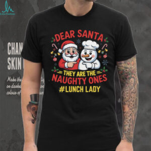 Dear Santa, They Are The Naughty Ones Lunch Lady Christmas T Shirt