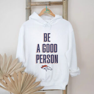 Denver Broncos Be A Good Person NFL Football 2025 shirt