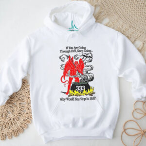 Devil if you are going through hell keep going why would you stop in hell shirt