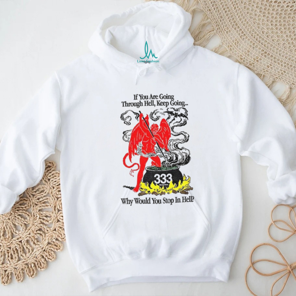 Devil if you are going through hell keep going why would you stop in hell shirt Devil if you are going through hell keep going why would you stop in hell shirt