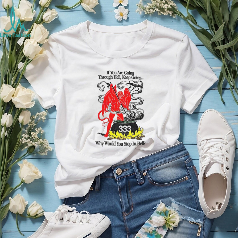 Devil if you are going through hell keep going why would you stop in hell shirt Devil if you are going through hell keep going why would you stop in hell shirt