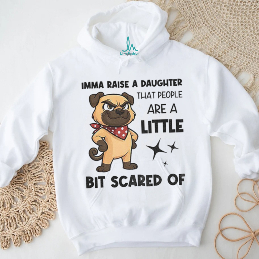 Dezzy Dogy imma raise a daughter that people are a little bit scared of shirt Dezzy Dogy imma raise a daughter that people are a little bit scared of shirt