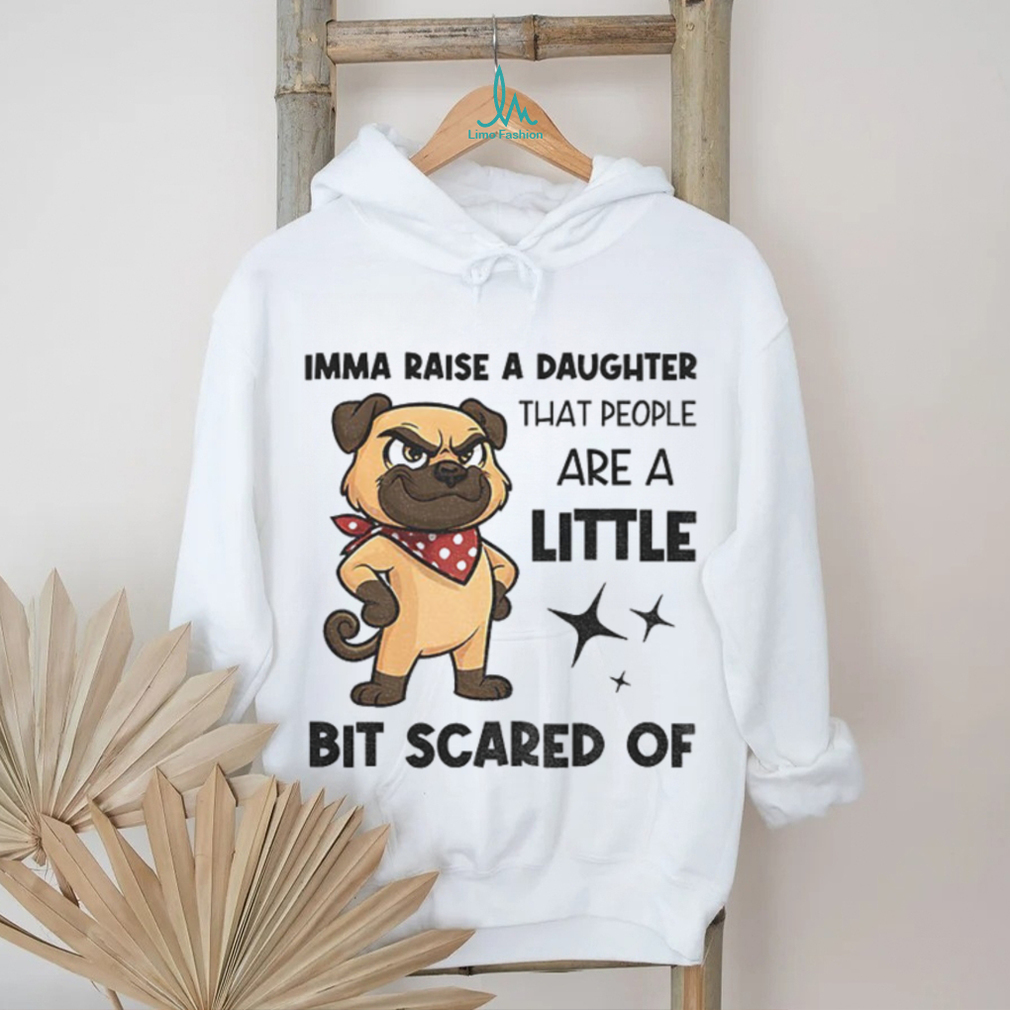 Dezzy Dogy imma raise a daughter that people are a little bit scared of shirt Dezzy Dogy imma raise a daughter that people are a little bit scared of shirt