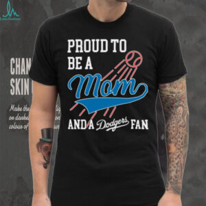 Dodgers Merch Proud To Be A Mom And Los Angeles Dodgers Baseball T Shirt