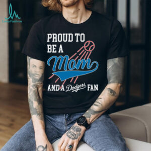 Dodgers Merch Proud To Be A Mom And Los Angeles Dodgers Baseball T Shirt