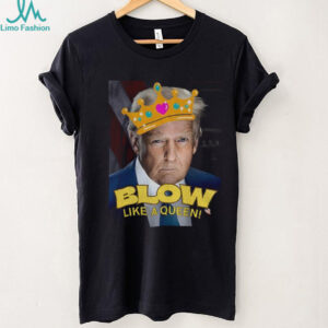 Donald Trump Blow Like a Queen Blows Bubba Anti Trump shirt
