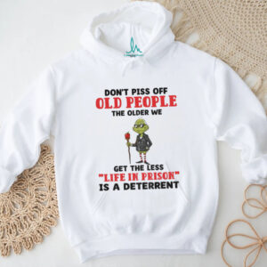 Dont piss off old people the older we get the less life in prison is a deterrent Grinch t shirt