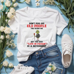 Dont piss off old people the older we get the less life in prison is a deterrent Grinch t shirt
