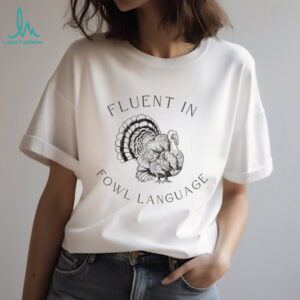 Fluent in Fowl Language Funny Turkey Thanksgiving shirt