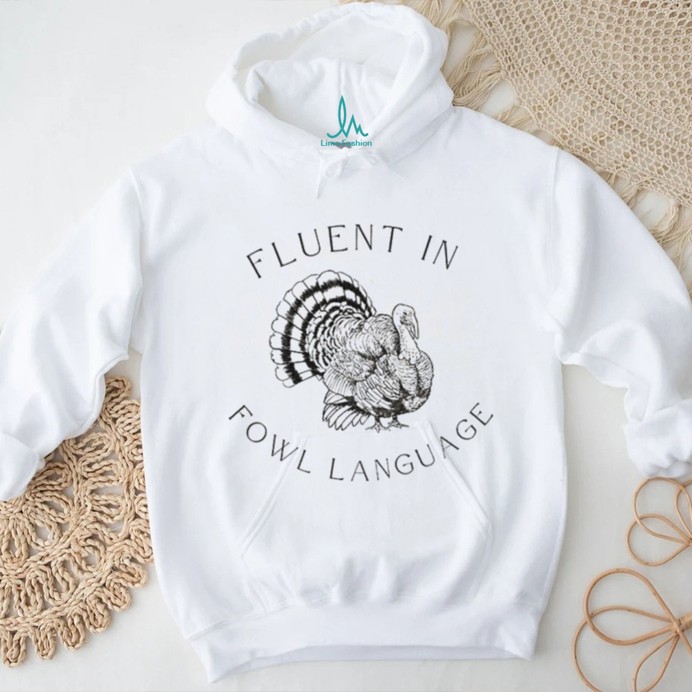 Fluent in Fowl Language Funny Turkey Thanksgiving shirt Fluent in Fowl Language Funny Turkey Thanksgiving shirt