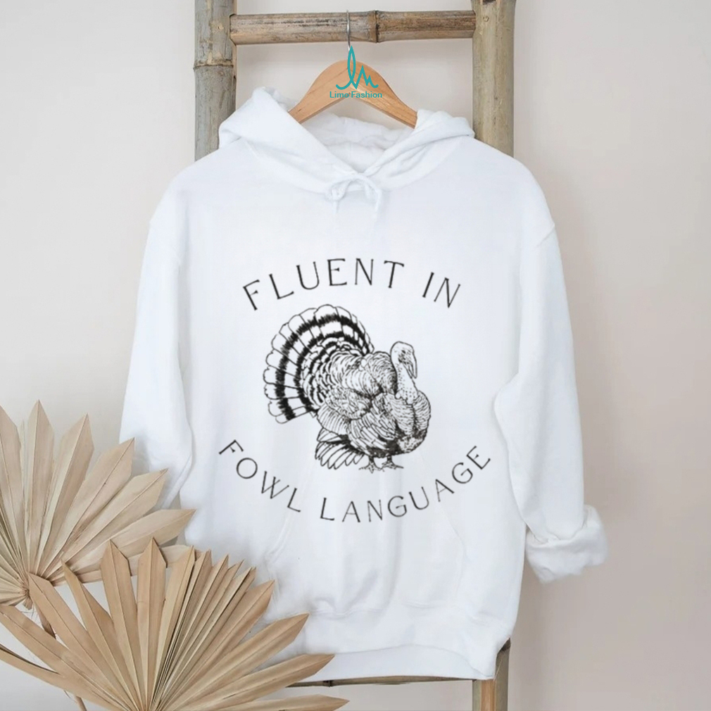 Fluent in Fowl Language Funny Turkey Thanksgiving shirt Fluent in Fowl Language Funny Turkey Thanksgiving shirt