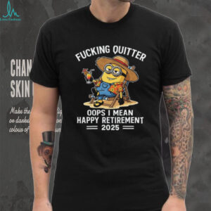 Fucking Quitter Oops I Mean Happy Retirement 2025 T Shirt