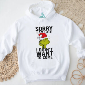 Funny Grinch Christmas Shirt Sorry I Am Late I Didn't Want To Come Graphic Te