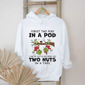 Funny Grinch Santa hat forget two peas in a pod I and my sister are more like two nuts in a tree Merry Christmas shirt