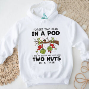 Funny Grinch Santa hat forget two peas in a pod I and my sister are more like two nuts in a tree Merry Christmas shirt